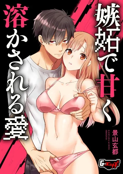 嫉妬で甘く溶かされる愛