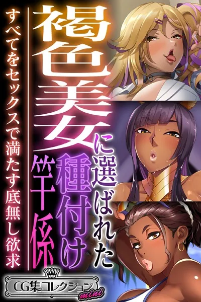 褐色美女に選ばれた種付け竿係 〜すべてをセックスで満たす底無し欲求〜【CG集コレクション ミニ】