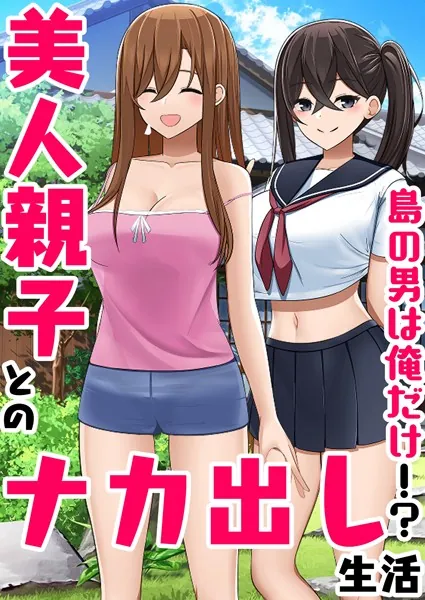 島の男は俺だけ！？美人親子とのナカ出し生活 1巻