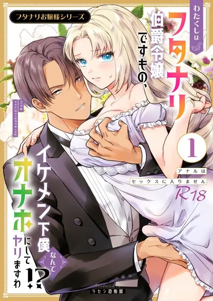 フタナリお嬢様シリーズ【R-18版】（1） わたくしはフタナリ伯爵令嬢ですもの、イケメン下僕なんてオナホにしてヤリますわ！？ 〜アナルはセックスに入りません〜