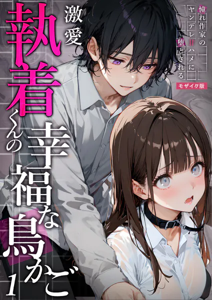 激愛執着くんの幸福な鳥かご 〜憧れ作家のヤンデレ甘ハメに堕とされる〜 （1）モザイク版