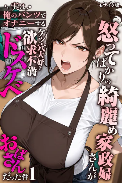 怒ってばかりの綺麗め家政婦さんが実は俺のパンツでオナニーするケツ穴大好き欲求不満ドスケベオバサンだった件【単話】（1） モザイク版