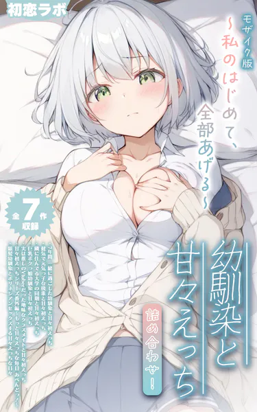 【全7作収録】幼馴染と甘々えっち詰め合わせ！ 〜私のはじめて、全部あげる〜 モザイク版