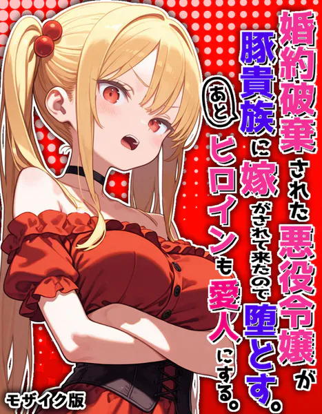 婚約破棄された悪役令嬢が豚貴族に嫁がされて来たので堕とす。あとヒロインも愛人にする。 モザイク版