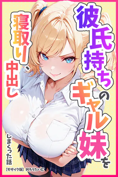 彼氏持ちのギャル妹を寝取り、中出ししまくった話【モザイク版】